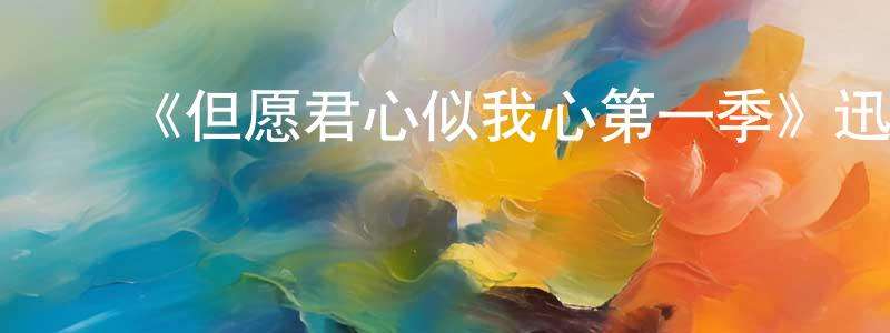 常冬的动漫综艺大全,《但愿君心似我心第一季》迅雷下载/在线观看-都市情感-美剧天堂